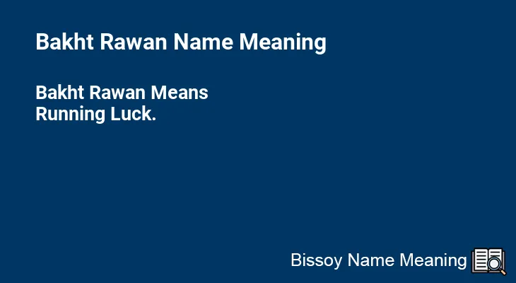 Bakht Rawan Name Meaning